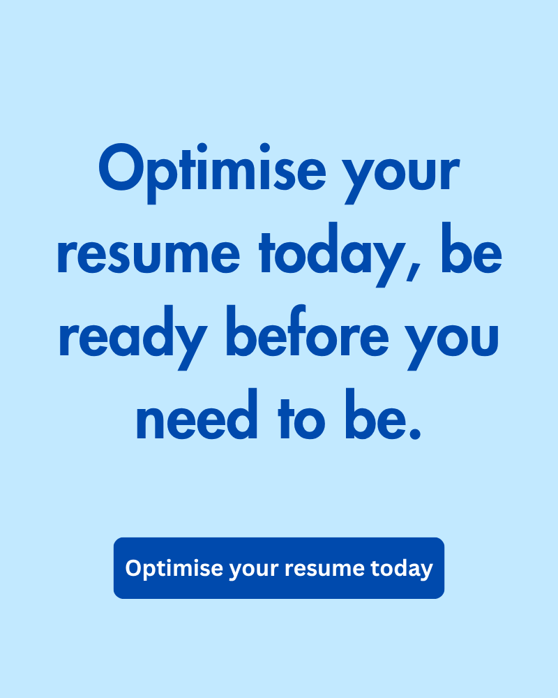 Optimise your resume today—be ready before you need to be.